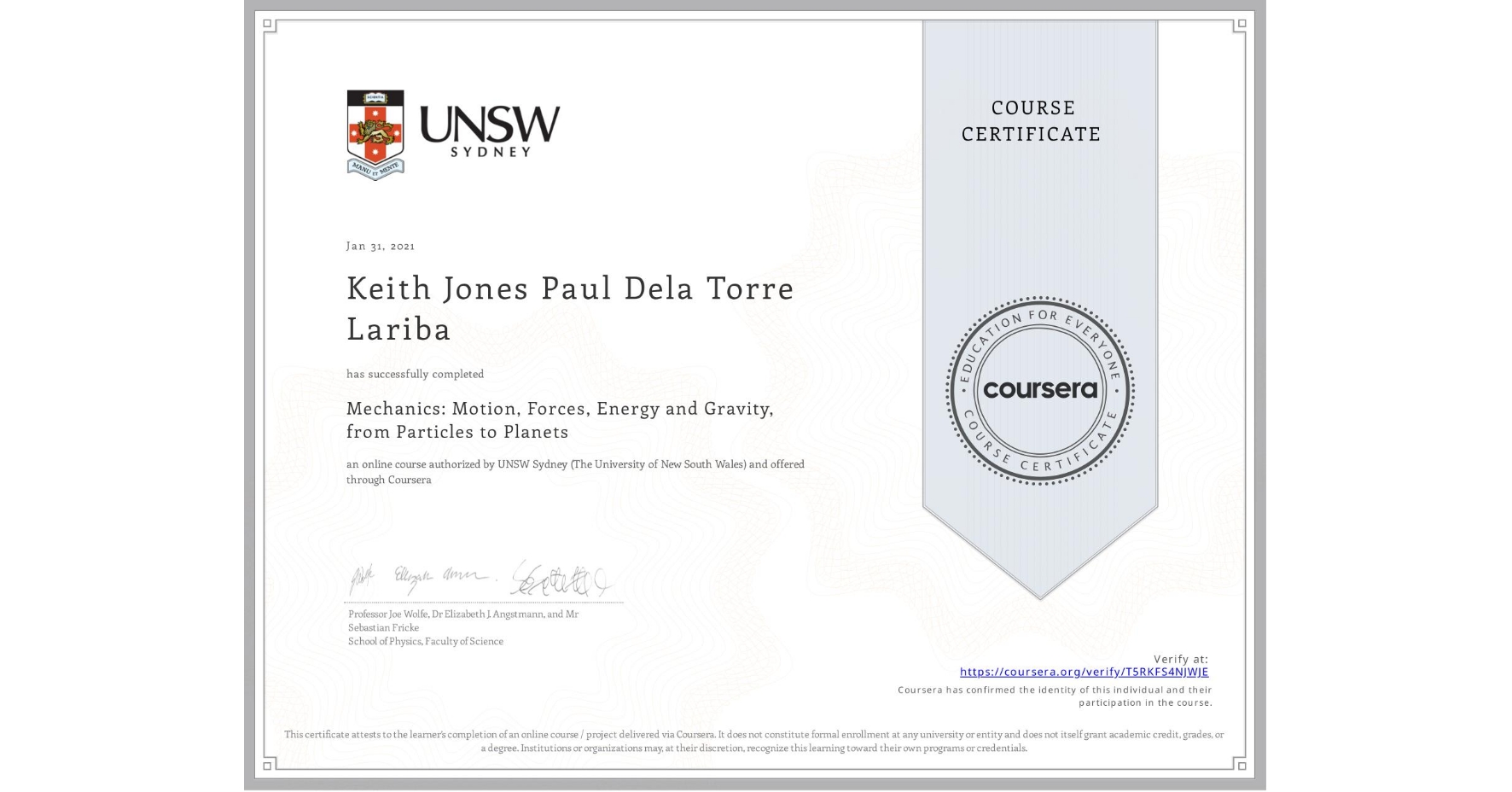 View certificate for Keith Jones Paul Dela Torre Lariba, Mechanics: Motion, Forces, Energy and Gravity, from Particles to Planets, an online non-credit course authorized by UNSW Sydney (The University of New South Wales) and offered through Coursera