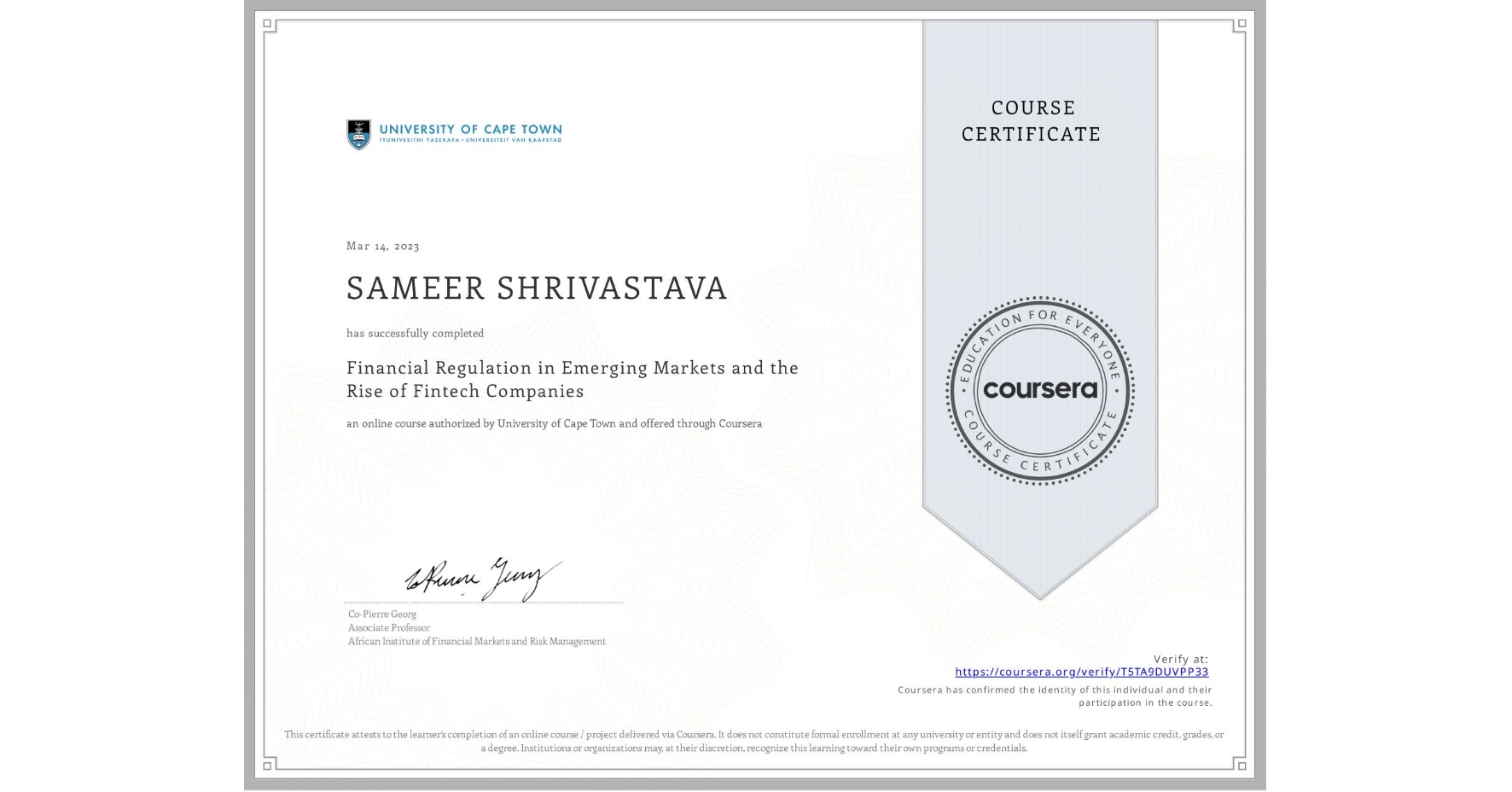 View certificate for SAMEER SHRIVASTAVA, Financial Regulation in Emerging Markets and the Rise of Fintech Companies, an online non-credit course authorized by University of Cape Town and offered through Coursera