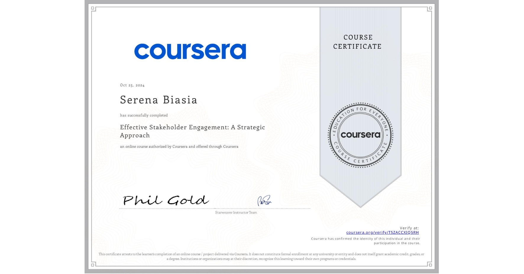 View certificate for Serena Biasia, Effective Stakeholder Engagement:   A Strategic Approach, an online non-credit course authorized by Coursera and offered through Coursera