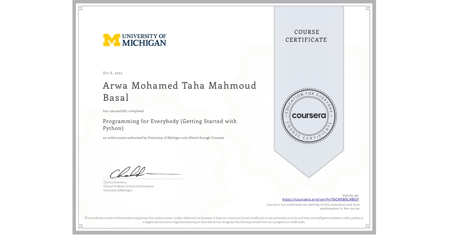 View certificate for Arwa Mohamed Taha Mahmoud Basal, Programming for Everybody (Getting Started with Python), an online non-credit course authorized by University of Michigan and offered through Coursera