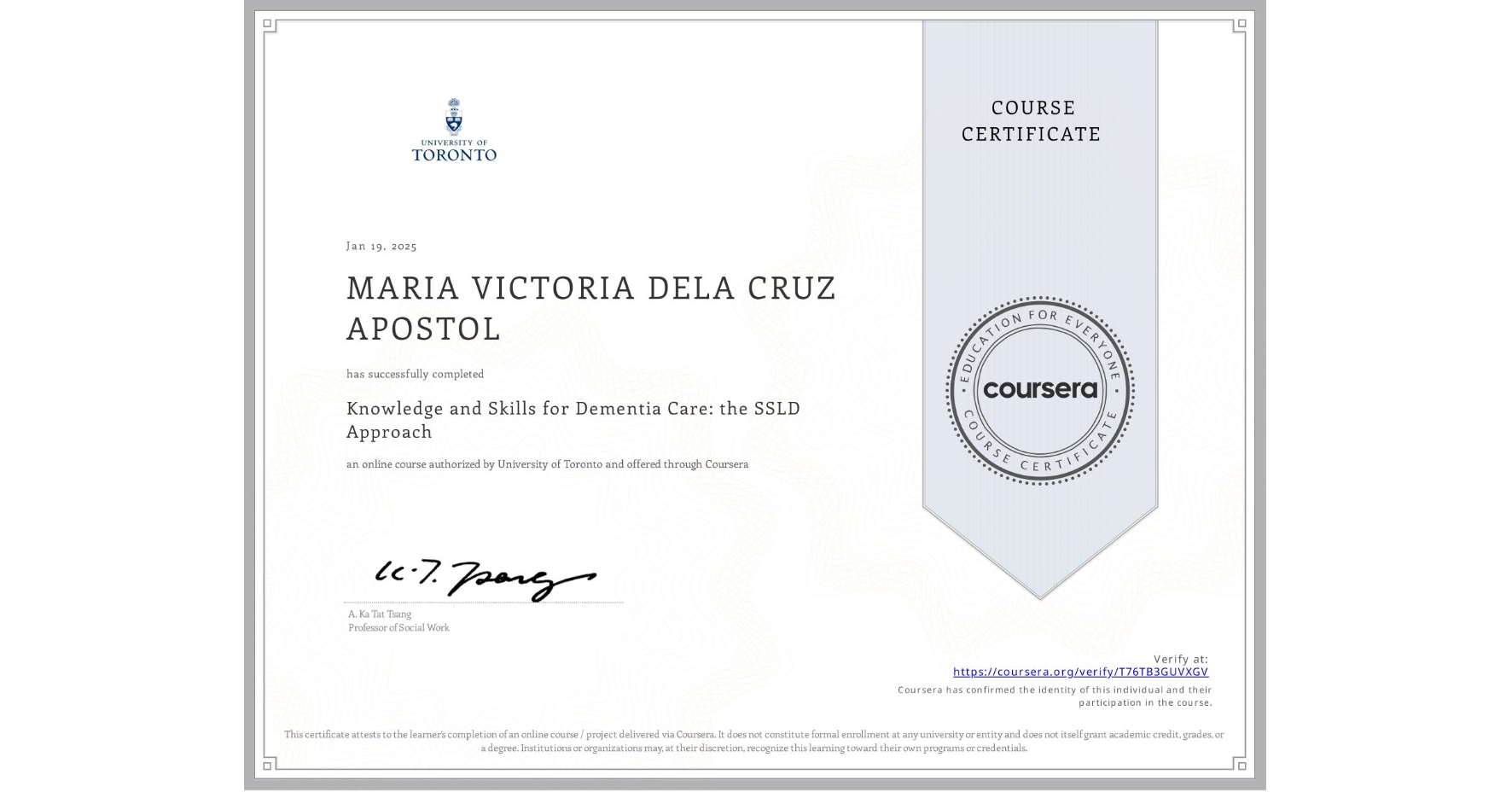 View certificate for MARIA VICTORIA DELA CRUZ APOSTOL, Knowledge and Skills for Dementia Care: the SSLD Approach , an online non-credit course authorized by University of Toronto and offered through Coursera