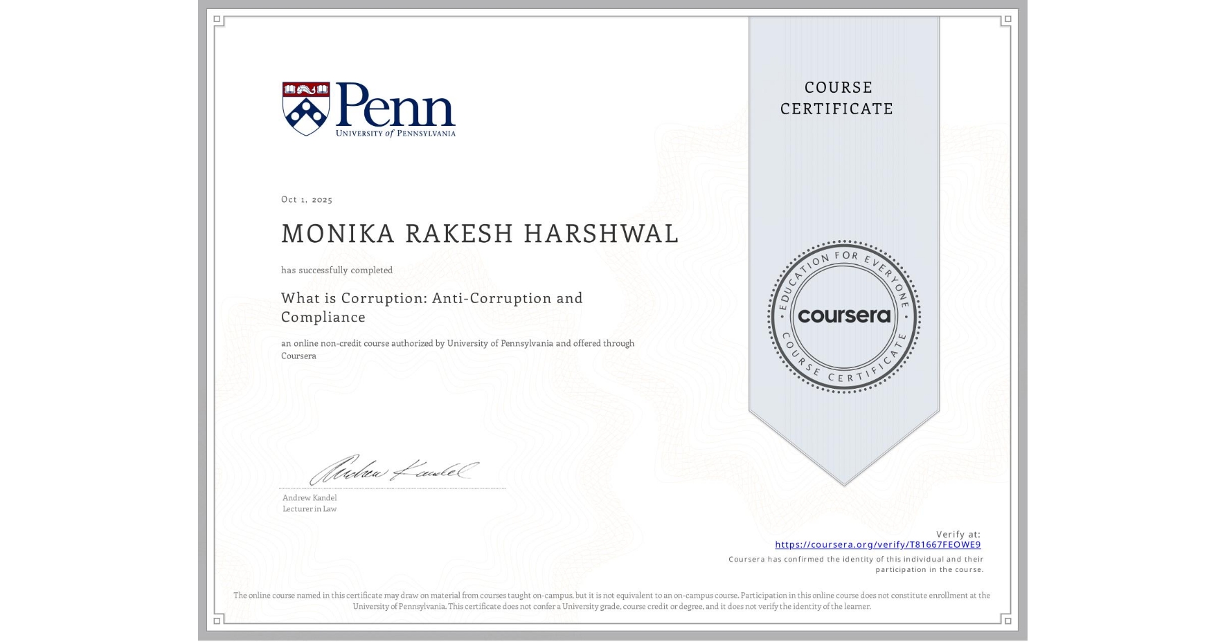 View certificate for MONIKA RAKESH HARSHWAL , What is Corruption: Anti-Corruption and Compliance, an online non-credit course authorized by University of Pennsylvania and offered through Coursera