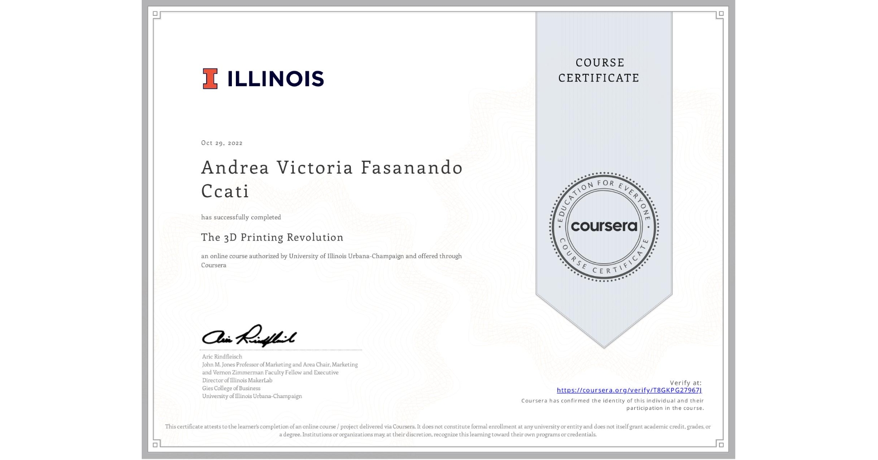 View certificate for Andrea Victoria Fasanando Ccati, The 3D Printing Revolution, an online non-credit course authorized by University of Illinois Urbana-Champaign and offered through Coursera
