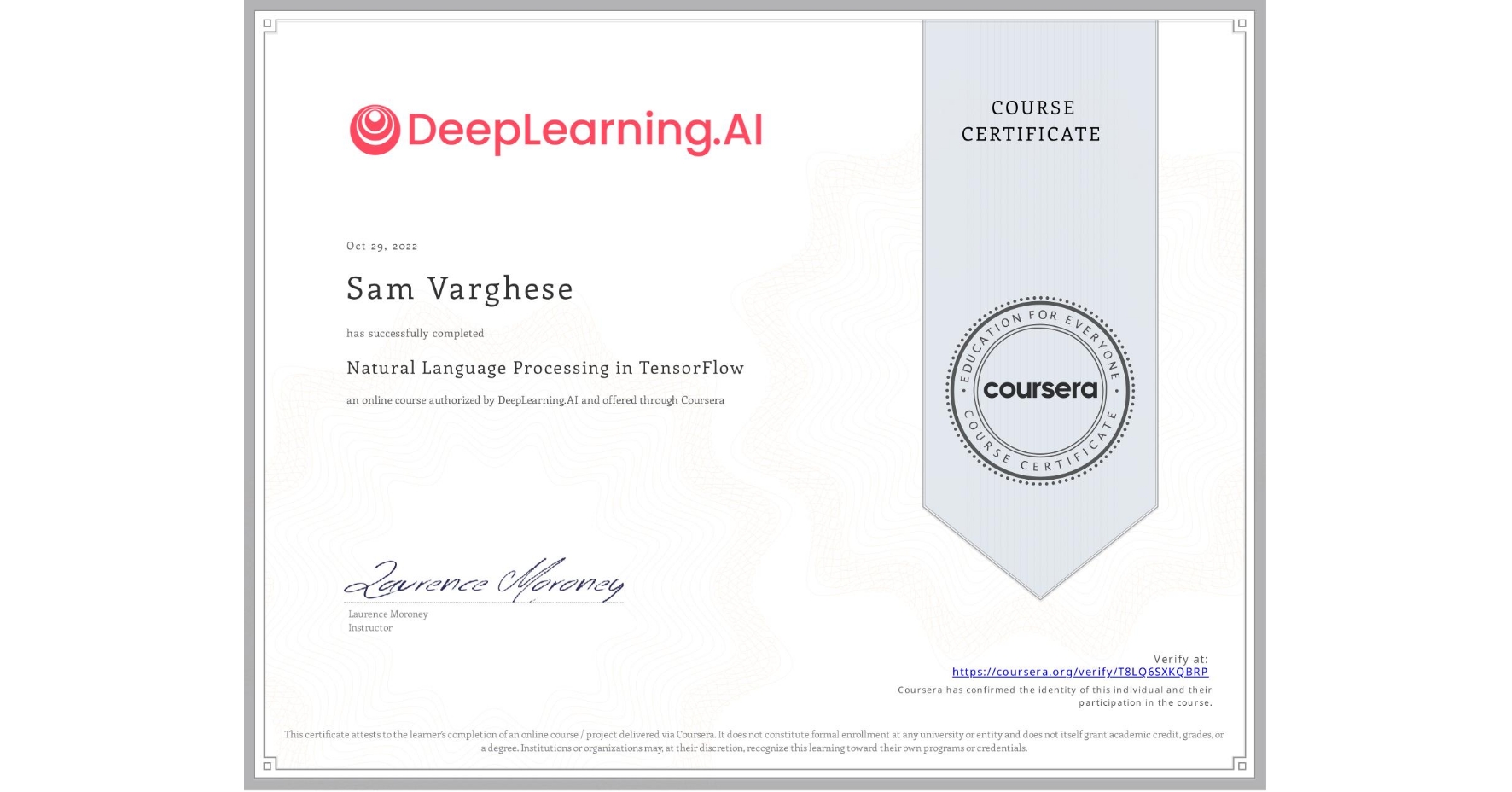 View certificate for Sam Varghese, Natural Language Processing in TensorFlow, an online non-credit course authorized by DeepLearning.AI and offered through Coursera