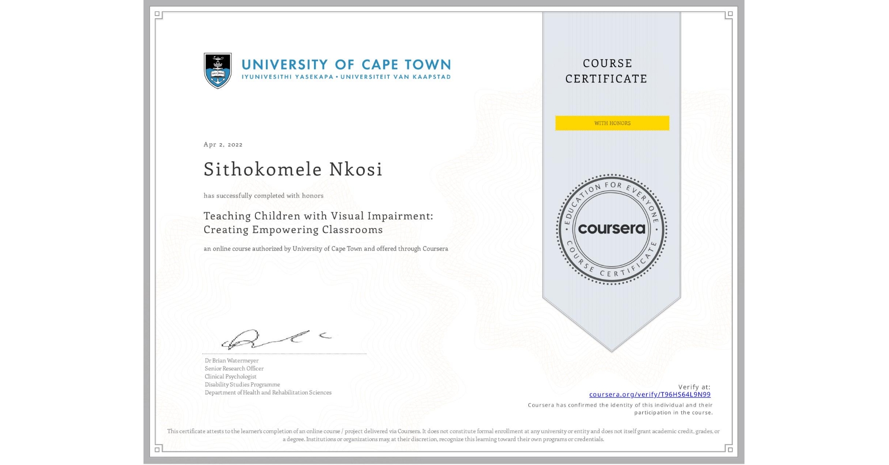 View certificate for Sithokomele Nkosi, Teaching Children with Visual Impairment: Creating Empowering Classrooms, an online non-credit course authorized by University of Cape Town and offered through Coursera