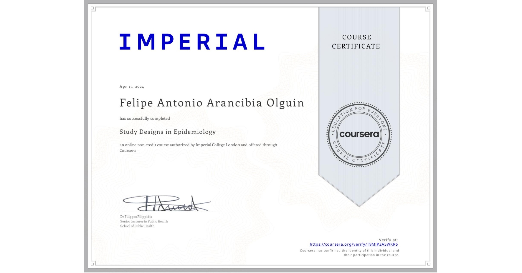 View certificate for Felipe Antonio Arancibia Olguin, Study Designs in Epidemiology, an online non-credit course authorized by Imperial College London and offered through Coursera