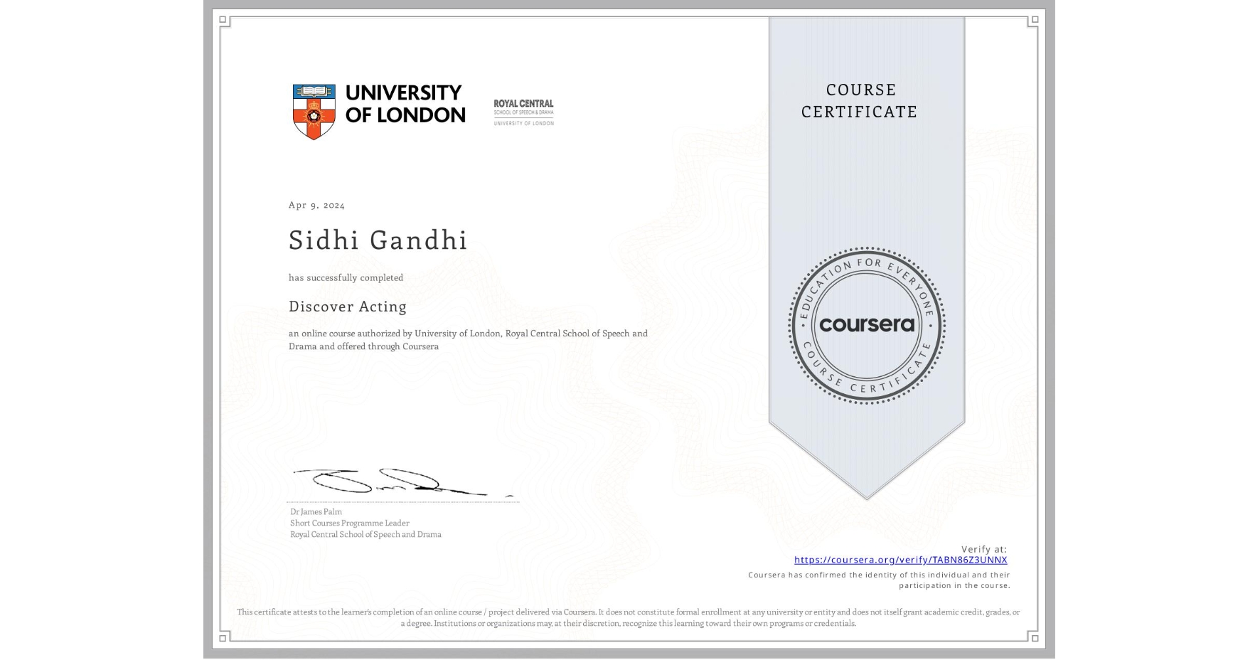 View certificate for Sidhi Gandhi, Discover Acting, an online non-credit course authorized by University of London & Royal Central School of Speech and Drama and offered through Coursera