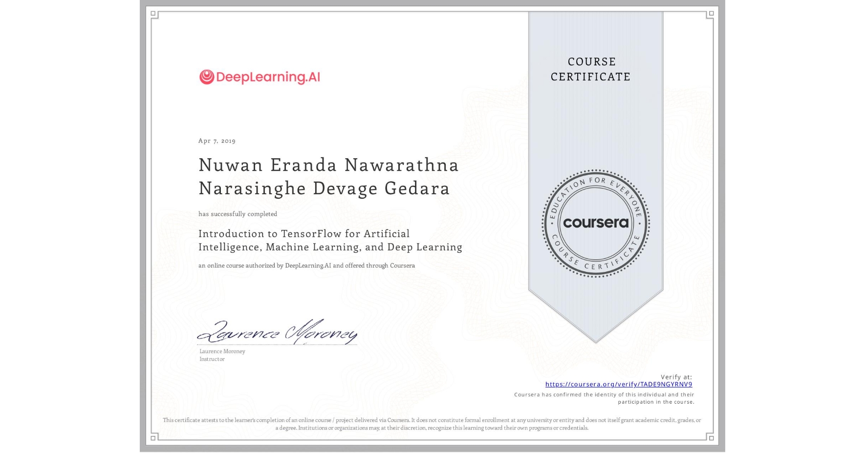 View certificate for Nuwan Eranda Nawarathna Narasinghe Devage Gedara, Introduction to TensorFlow for Artificial Intelligence, Machine Learning, and Deep Learning, an online non-credit course authorized by DeepLearning.AI and offered through Coursera