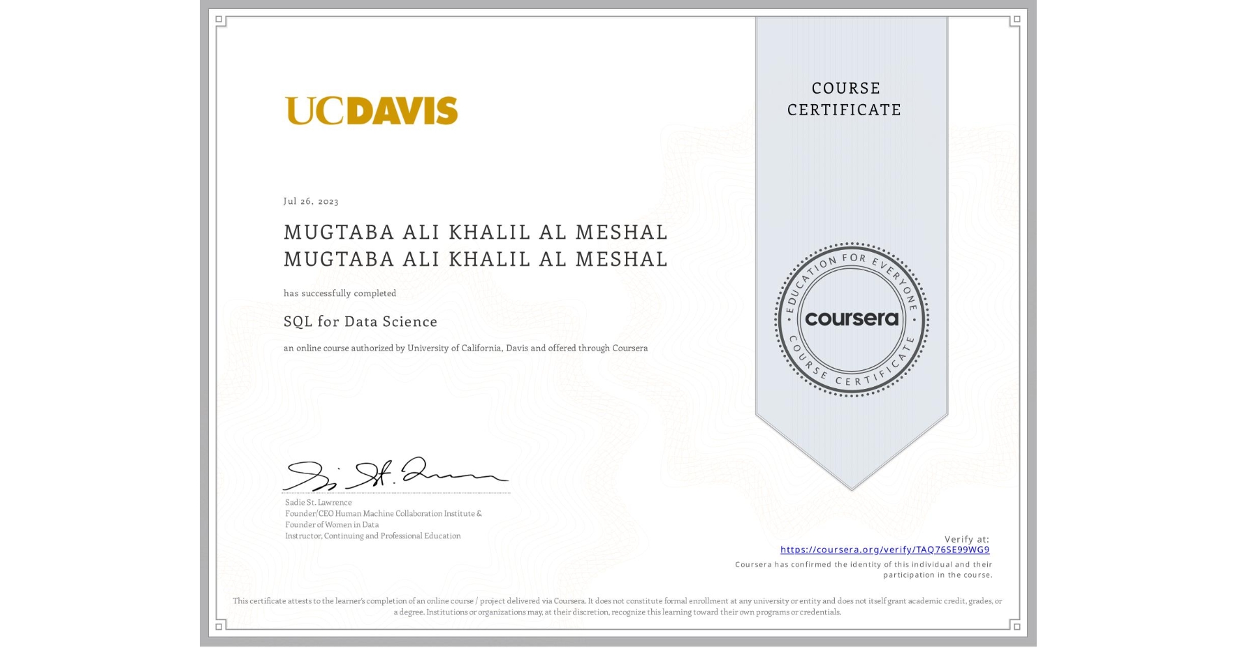 View certificate for MUGTABA ALI KHALIL AL MESHAL MUGTABA ALI KHALIL AL MESHAL, SQL for Data Science, an online non-credit course authorized by University of California, Davis and offered through Coursera