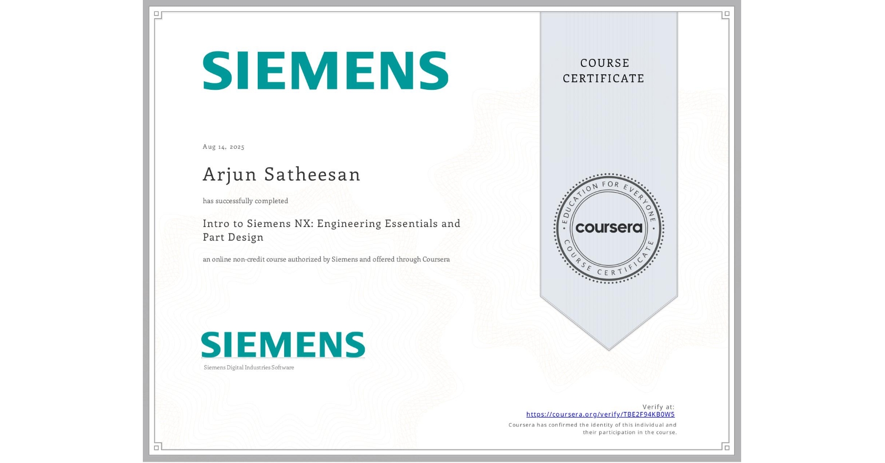 View certificate for Arjun Satheesan,  Intro to Siemens NX: Engineering Essentials and Part Design, an online non-credit course authorized by Siemens and offered through Coursera