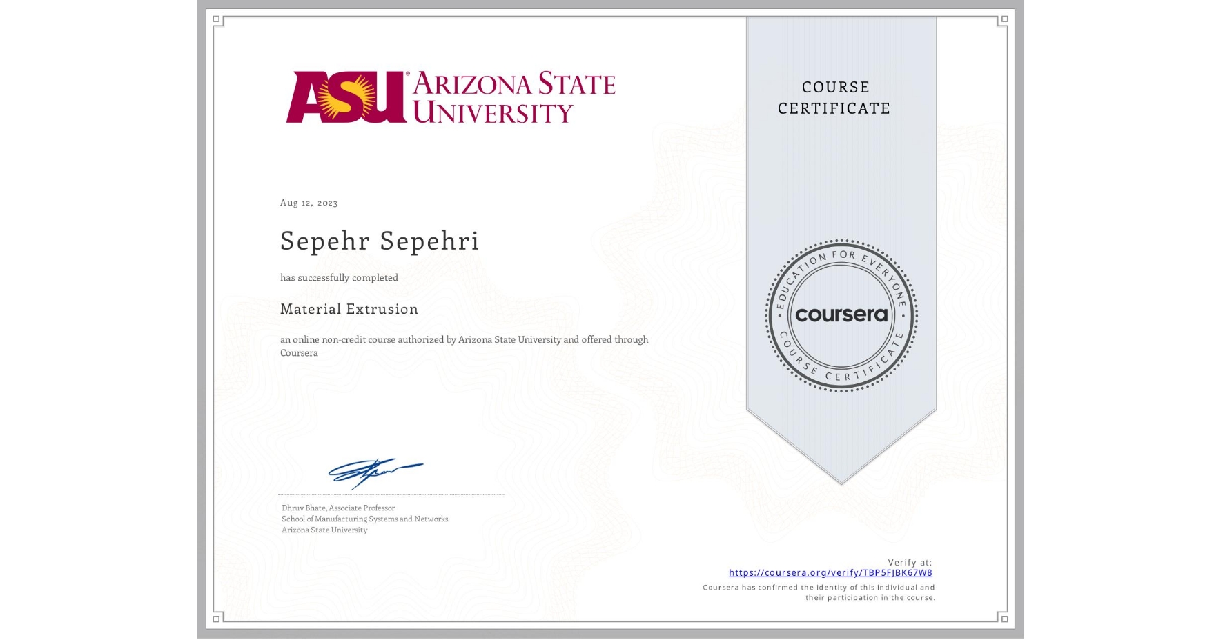 View certificate for Sepehr Sepehri, Material Extrusion, an online non-credit course authorized by Arizona State University and offered through Coursera