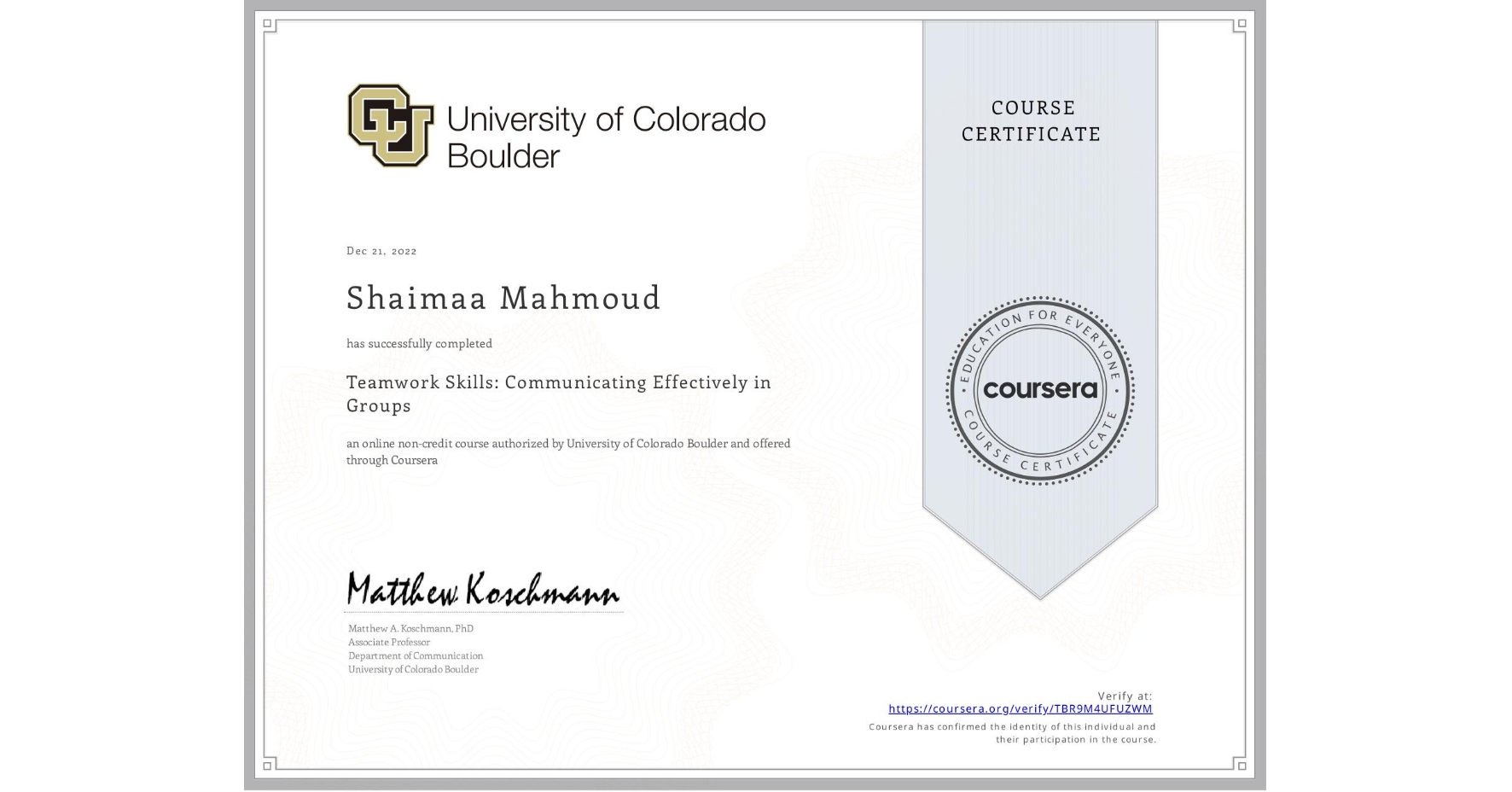 View certificate for Shaimaa Mahmoud, Teamwork Skills: Communicating Effectively in Groups, an online non-credit course authorized by University of Colorado Boulder and offered through Coursera