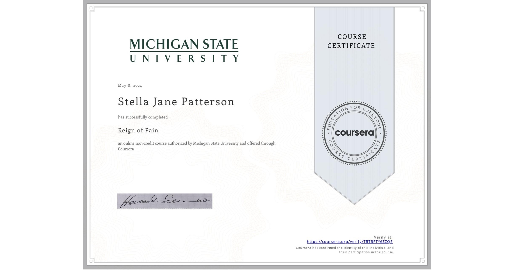 View certificate for Stella Jane Patterson, Reign of Pain, an online non-credit course authorized by Michigan State University and offered through Coursera