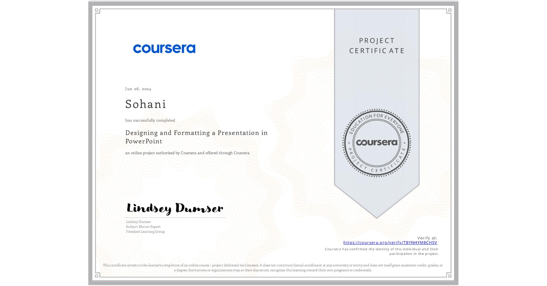 View certificate for Sohani , Designing and Formatting a Presentation in PowerPoint, an online non-credit course authorized by Coursera and offered through Coursera