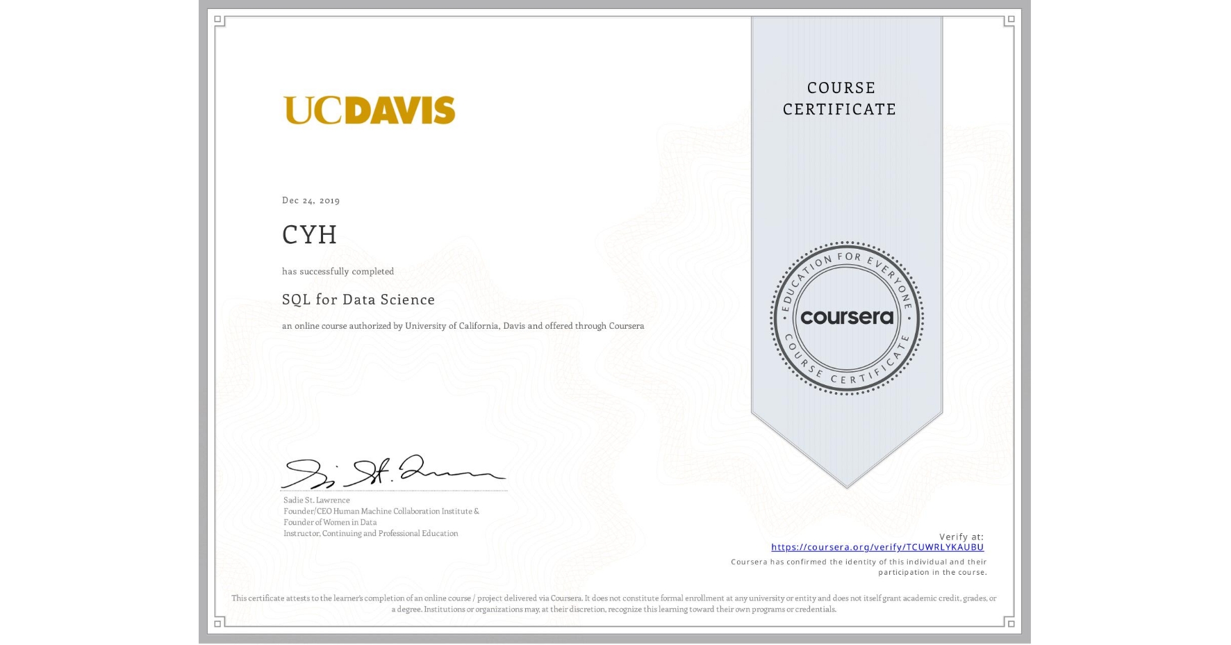 View certificate for  CYH , SQL for Data Science, an online non-credit course authorized by University of California, Davis and offered through Coursera