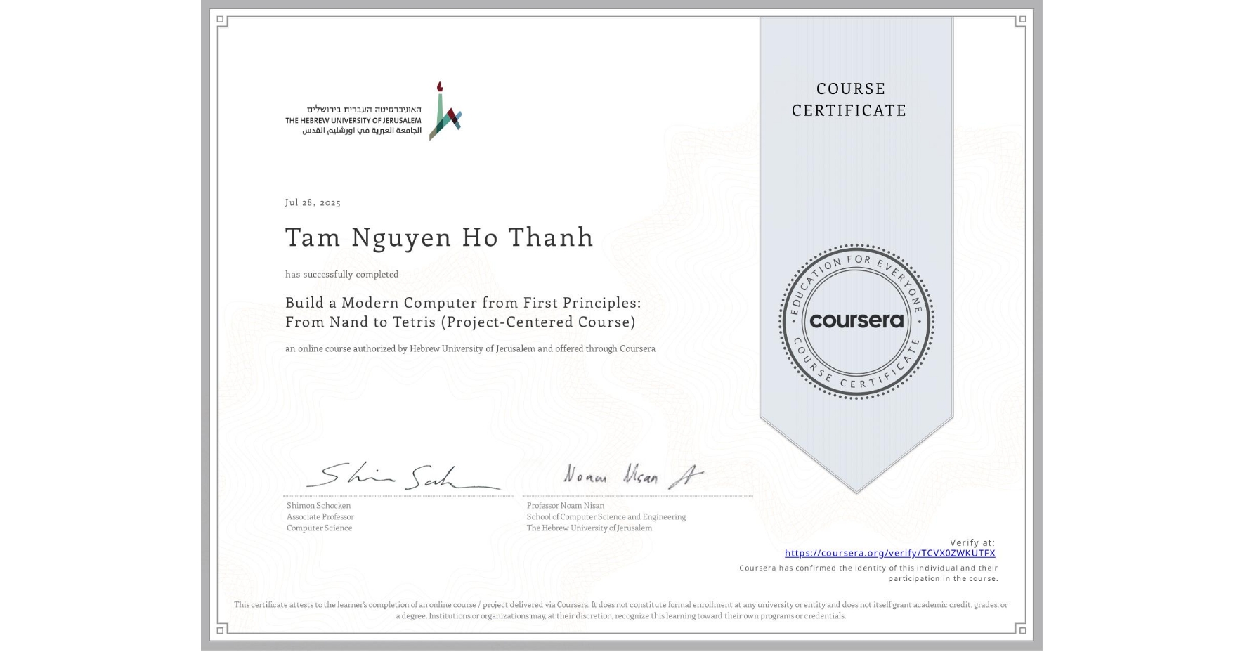 View certificate for Tam Nguyen Ho Thanh, Build a Modern Computer from First Principles: From Nand to Tetris (Project-Centered Course), an online non-credit course authorized by Hebrew University of Jerusalem and offered through Coursera