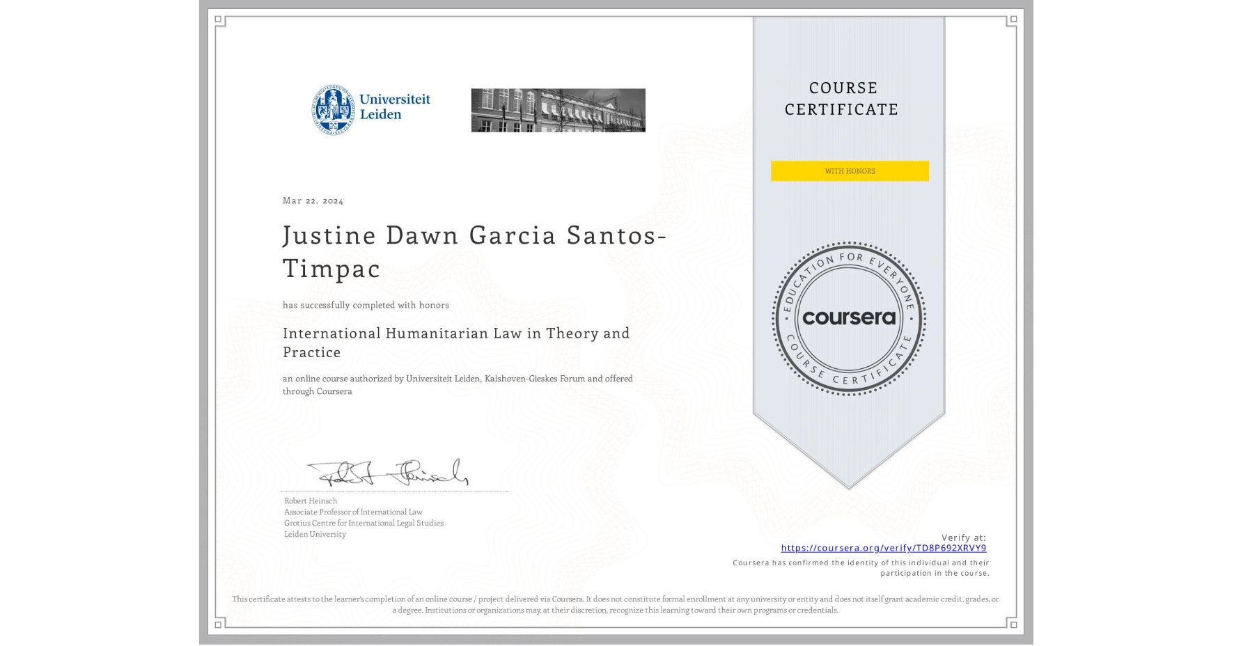 View certificate for Justine Dawn Garcia Santos-Timpac, International Humanitarian Law in Theory and Practice , an online non-credit course authorized by Universiteit Leiden & Kalshoven-Gieskes Forum and offered through Coursera