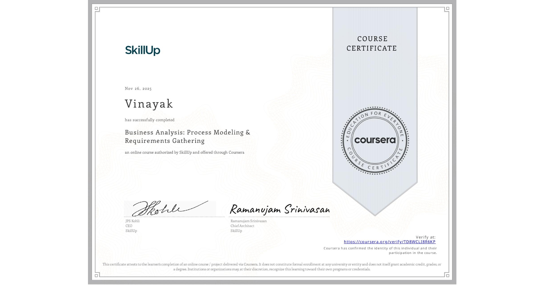 View certificate for Vinayak , Business Analysis: Process Modeling & Requirements Gathering, an online non-credit course authorized by SkillUp and offered through Coursera