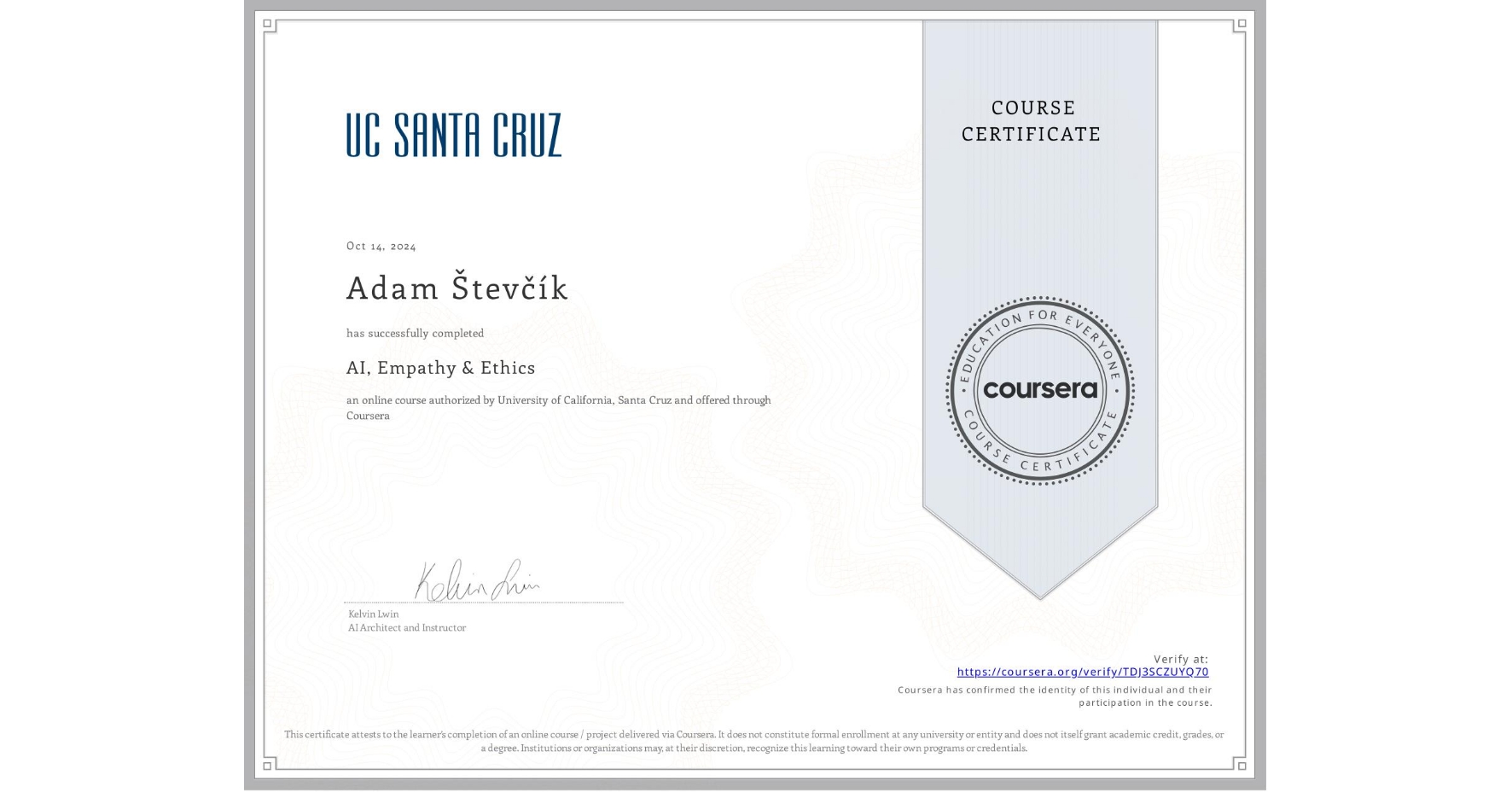 View certificate for Adam Števčík, AI, Empathy & Ethics, an online non-credit course authorized by University of California, Santa Cruz and offered through Coursera