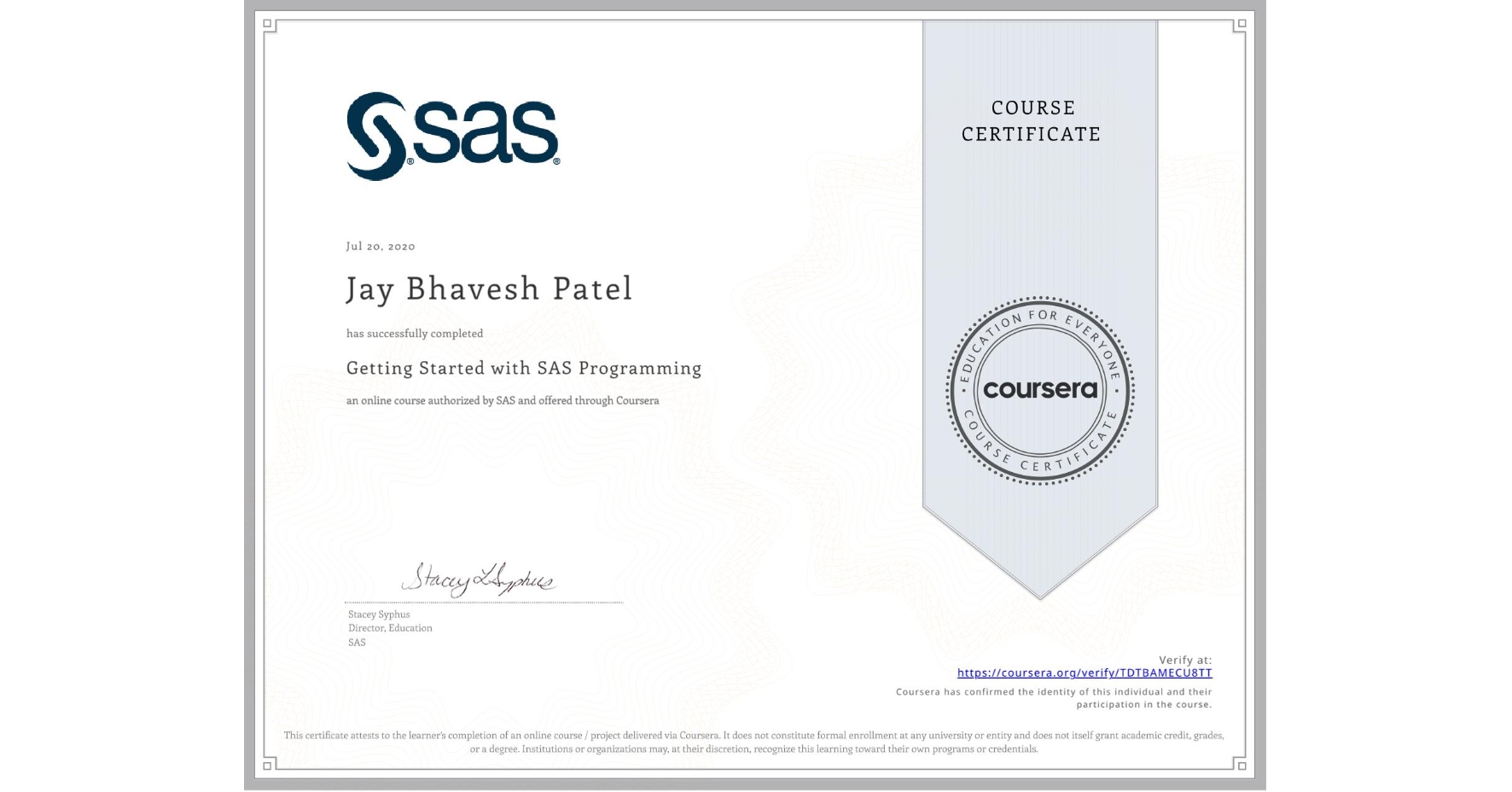 View certificate for Jay Bhavesh Patel, Getting Started with SAS Programming, an online non-credit course authorized by SAS and offered through Coursera