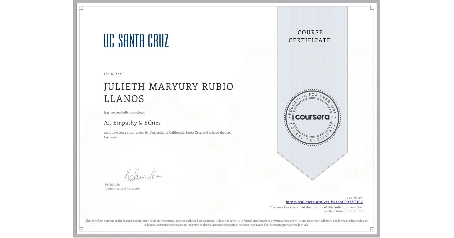 View certificate for JULIETH MARYURY RUBIO LLANOS, AI, Empathy & Ethics, an online non-credit course authorized by University of California, Santa Cruz and offered through Coursera