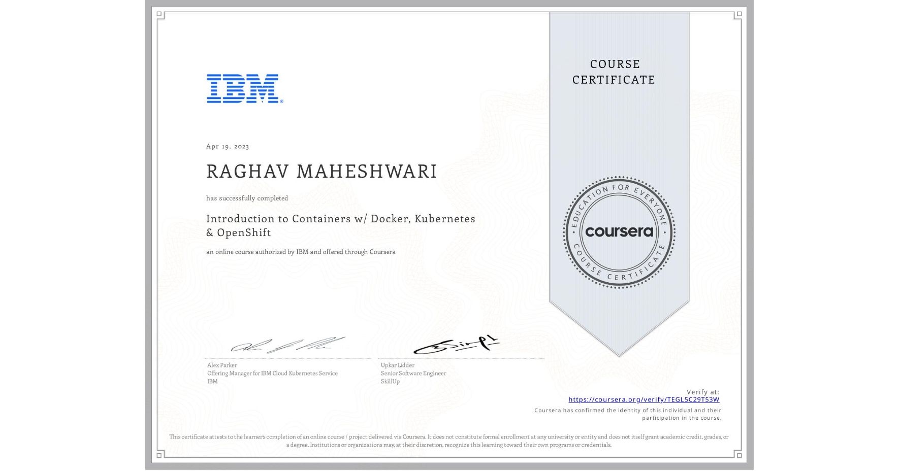 View certificate for RAGHAV MAHESHWARI, Introduction to Containers w/ Docker, Kubernetes & OpenShift, an online non-credit course authorized by IBM and offered through Coursera