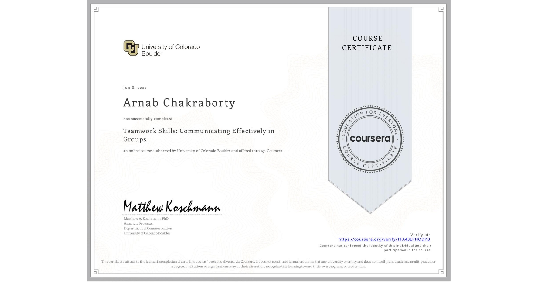 View certificate for Arnab Chakraborty , Teamwork Skills: Communicating Effectively in Groups, an online non-credit course authorized by University of Colorado Boulder and offered through Coursera