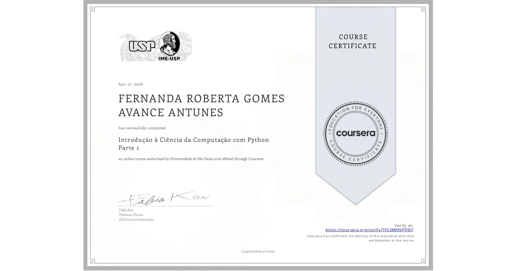 View certificate for FERNANDA ROBERTA GOMES AVANCE ANTUNES, Introdução à Ciência da Computação com Python Parte 1, an online non-credit course authorized by Universidade de São Paulo and offered through Coursera