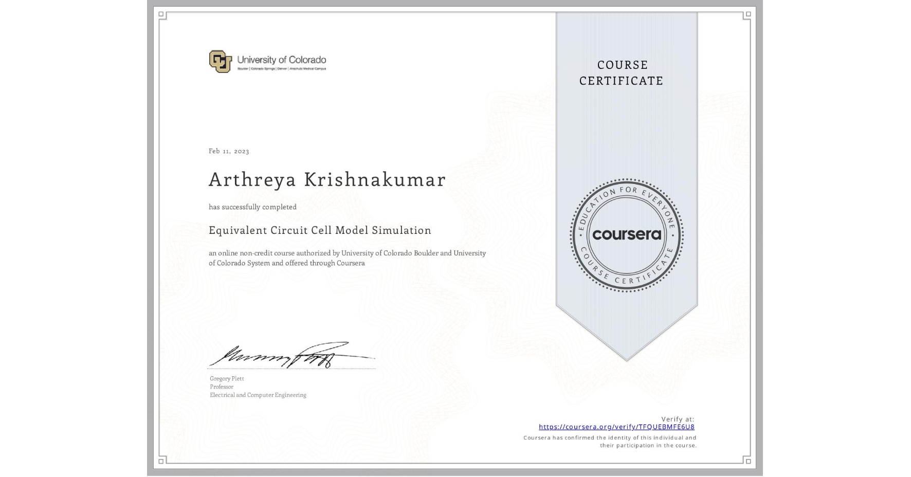 View certificate for Arthreya Krishnakumar, Equivalent Circuit Cell Model Simulation, an online non-credit course authorized by University of Colorado Boulder & University of Colorado System and offered through Coursera