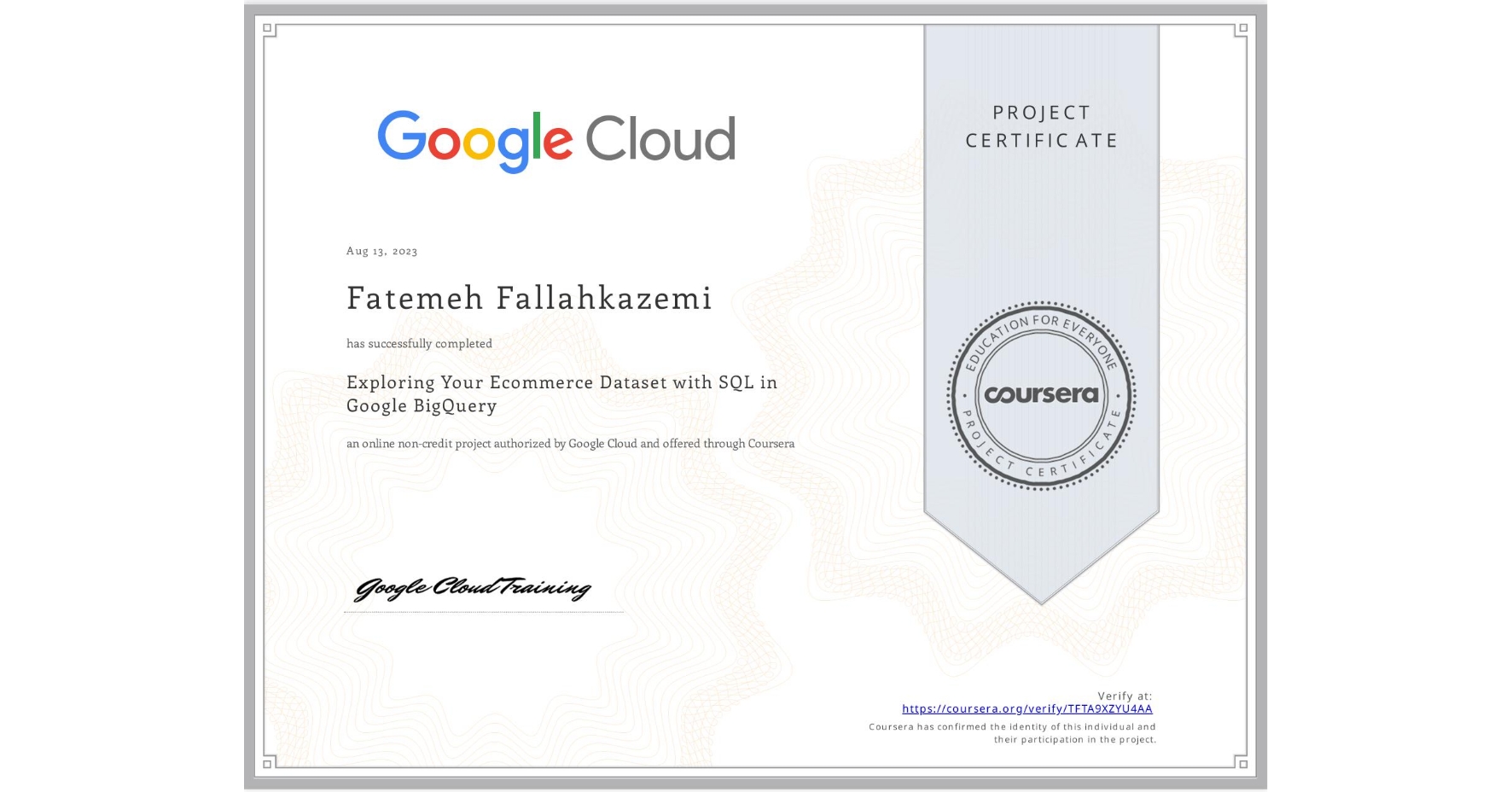 View certificate for Fatemeh Fallahkazemi, Exploring Your Ecommerce Dataset with SQL in Google BigQuery, an online non-credit course authorized by Google Cloud and offered through Coursera