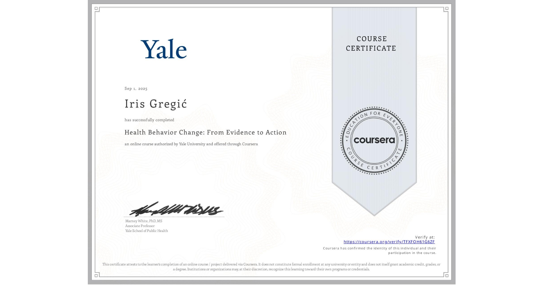 View certificate for Iris Gregić, Health Behavior Change: From Evidence to Action, an online non-credit course authorized by Yale University and offered through Coursera