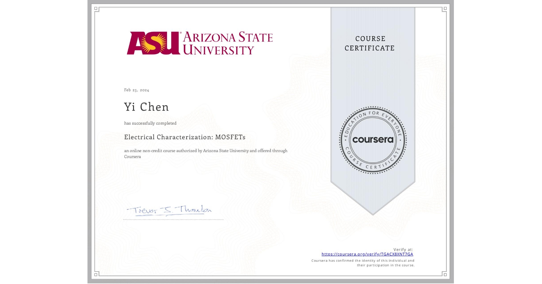 View certificate for Yi Chen, Electrical Characterization: MOSFETs, an online non-credit course authorized by Arizona State University and offered through Coursera