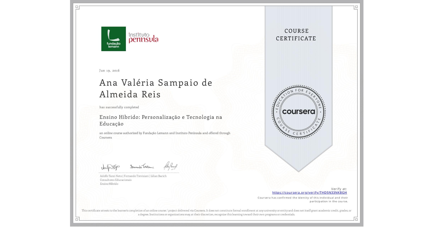 View certificate for Ana Valéria Sampaio de Almeida Reis, Ensino Híbrido: Personalização e Tecnologia na Educação, an online non-credit course authorized by Fundação Lemann & Instituto Península  and offered through Coursera