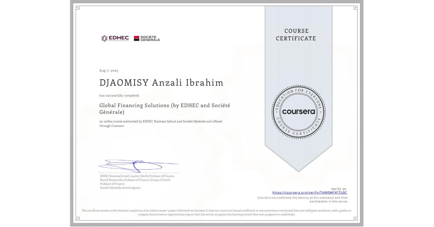 View certificate for  DJAOMISY  Anzali Ibrahim , Global Financing Solutions  (by EDHEC and Société Générale), an online non-credit course authorized by EDHEC Business School & Société Générale and offered through Coursera