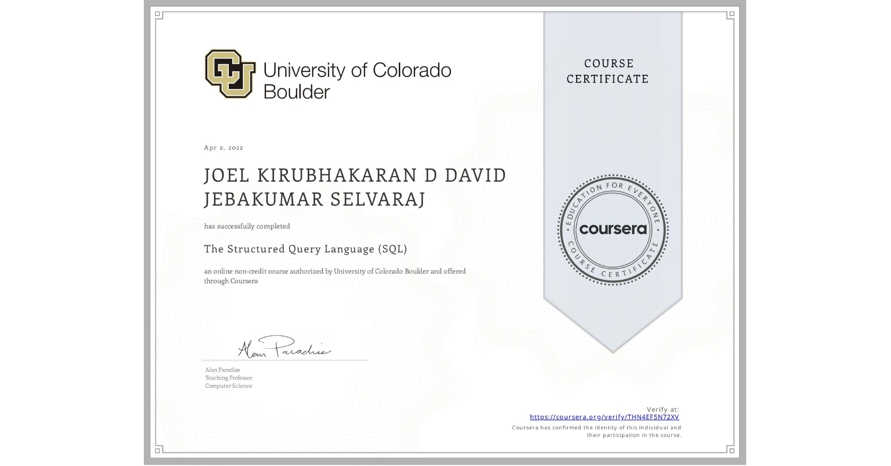 View certificate for JOEL KIRUBHAKARAN D  DAVID JEBAKUMAR SELVARAJ, The Structured Query Language (SQL), an online non-credit course authorized by University of Colorado Boulder and offered through Coursera