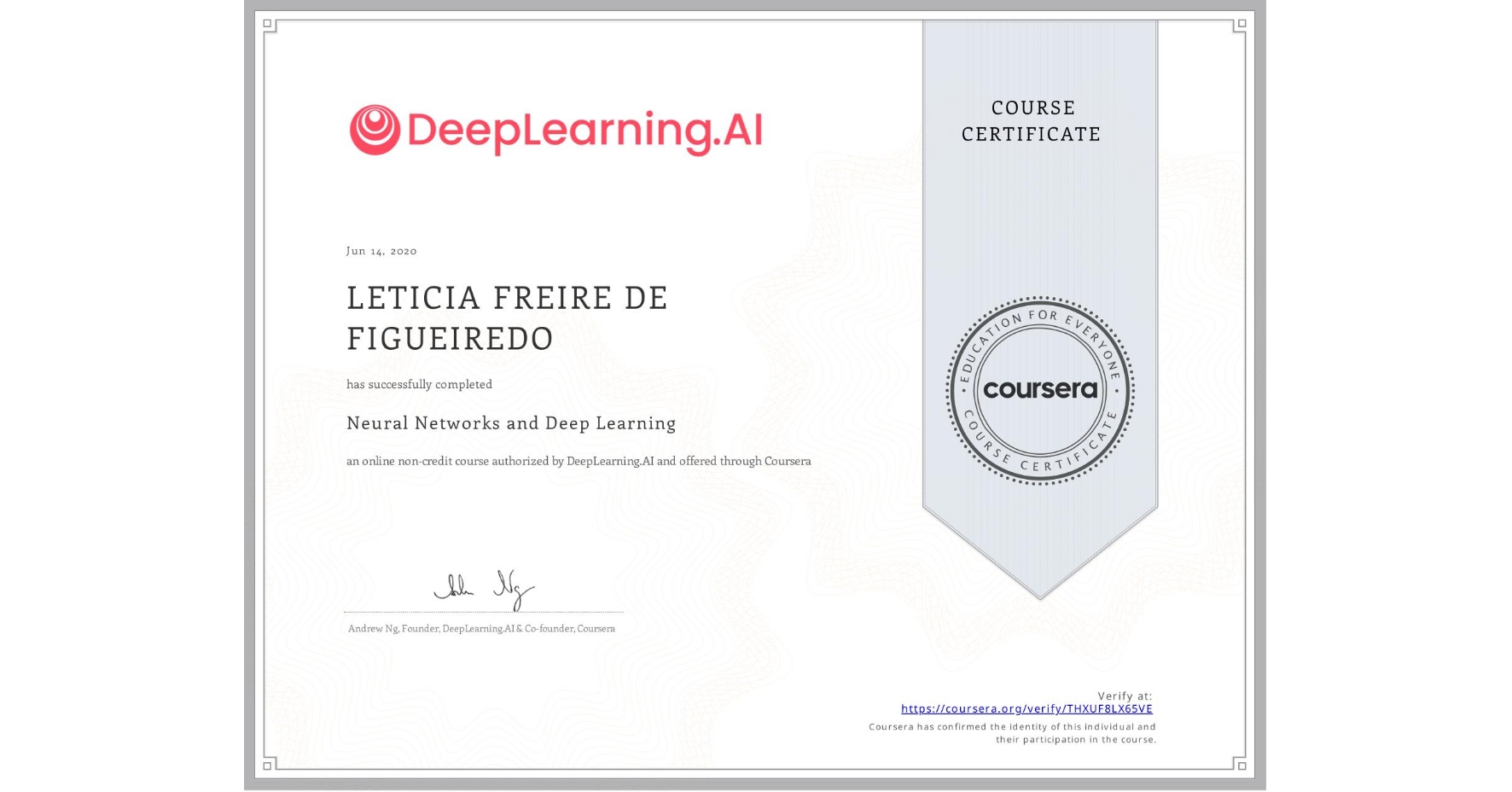 View certificate for LETICIA FREIRE DE FIGUEIREDO, Neural Networks and Deep Learning, an online non-credit course authorized by DeepLearning.AI and offered through Coursera