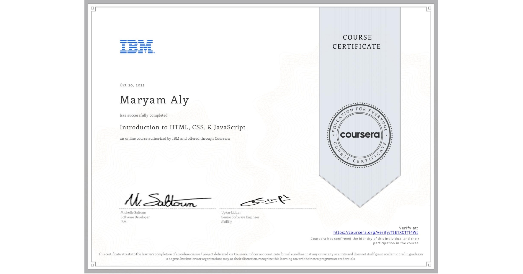 View certificate for Maryam Aly, Introduction to HTML, CSS, & JavaScript, an online non-credit course authorized by IBM and offered through Coursera