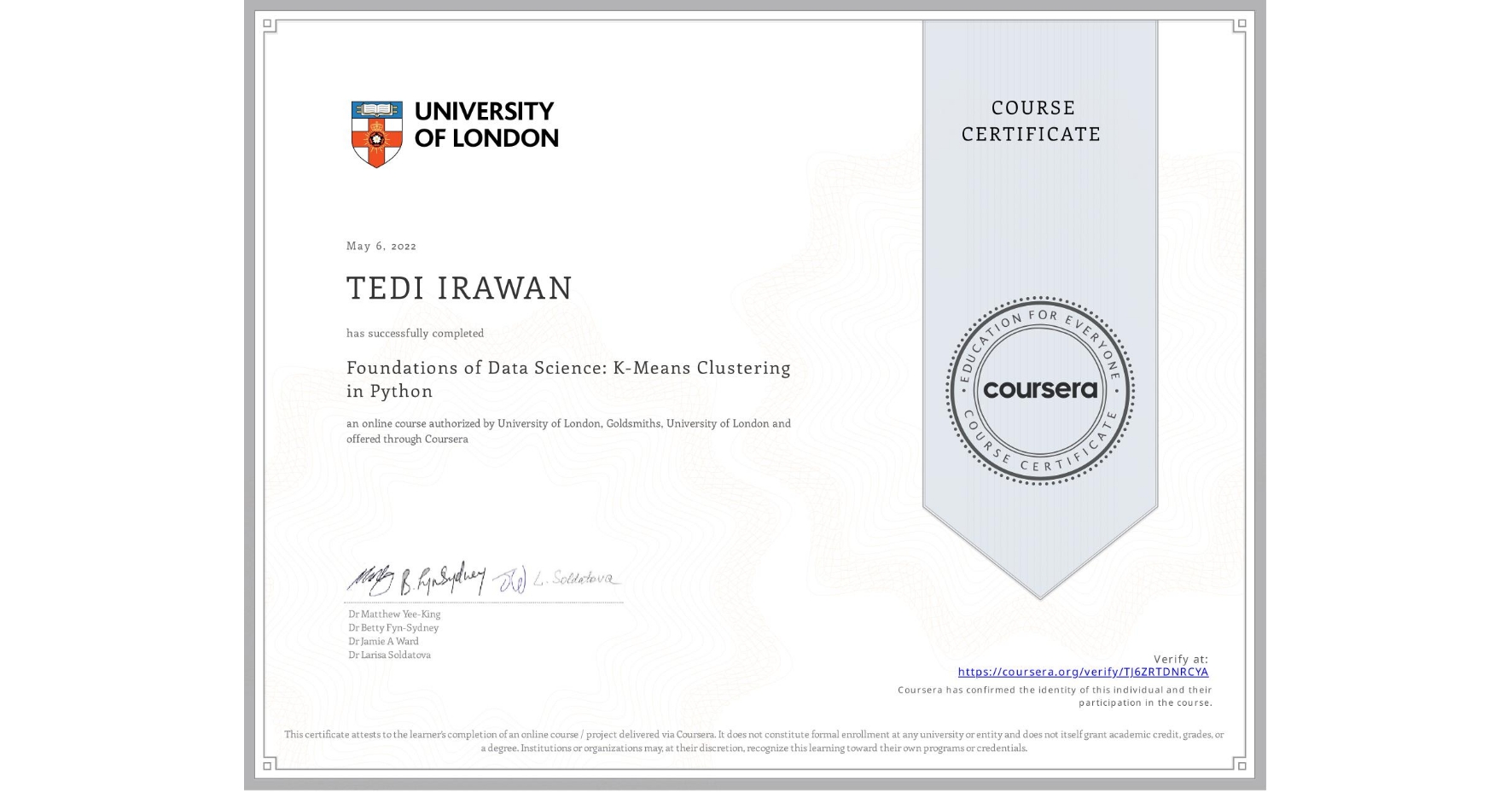 View certificate for TEDI IRAWAN, Foundations of Data Science: K-Means Clustering in Python, an online non-credit course authorized by University of London & Goldsmiths, University of London and offered through Coursera