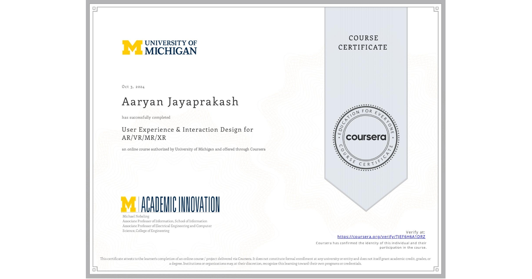 View certificate for Aaryan Jayaprakash, User Experience & Interaction Design for AR/VR/MR/XR, an online non-credit course authorized by University of Michigan and offered through Coursera
