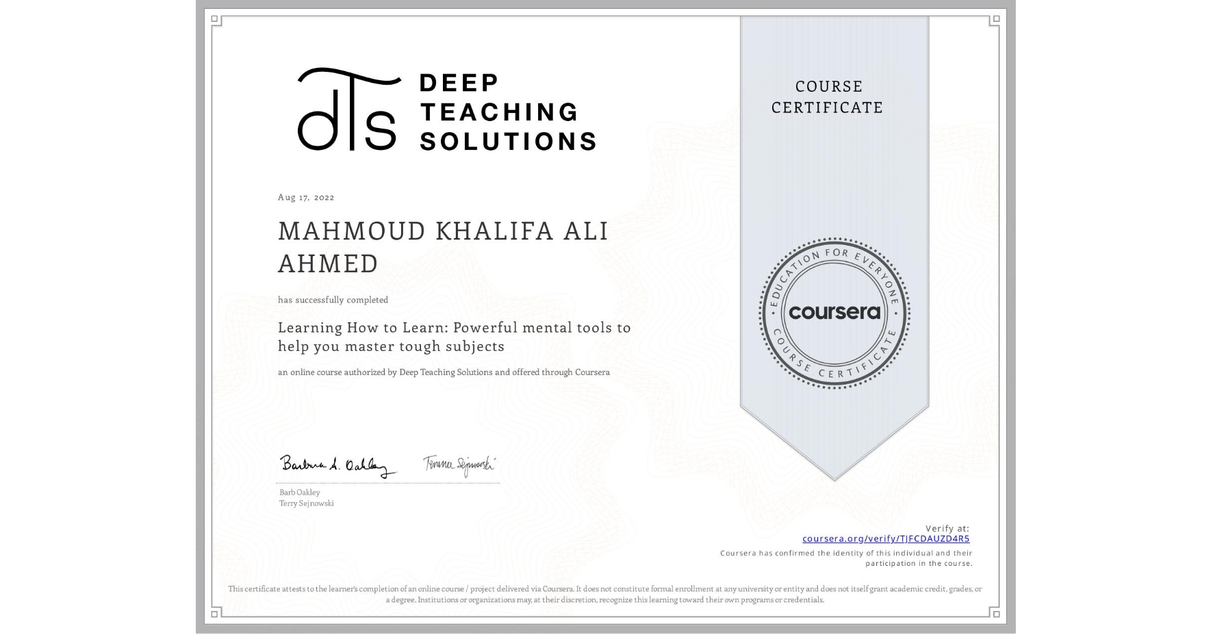 View certificate for MAHMOUD KHALIFA ALI AHMED, Learning How to Learn: Powerful mental tools to help you master tough subjects, an online non-credit course authorized by Deep Teaching Solutions and offered through Coursera