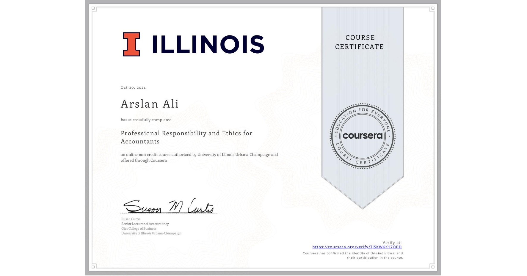 View certificate for Arslan Ali, Professional Responsibility and Ethics for Accountants, an online non-credit course authorized by University of Illinois Urbana-Champaign and offered through Coursera