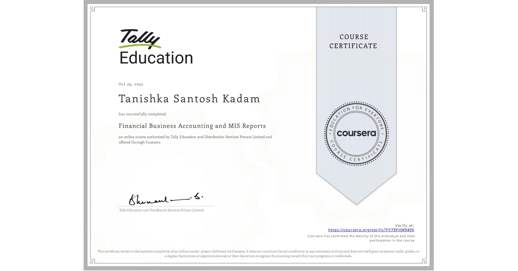 View certificate for Tanishka Santosh Kadam, Financial Business Accounting and MIS Reports , an online non-credit course authorized by Tally Education and Distribution Services Private Limited and offered through Coursera
