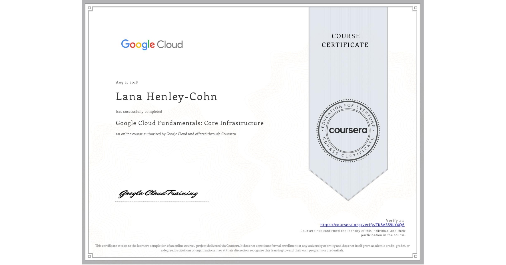 View certificate for Lana Henley-Cohn, Google Cloud Fundamentals: Core Infrastructure, an online non-credit course authorized by Google Cloud and offered through Coursera