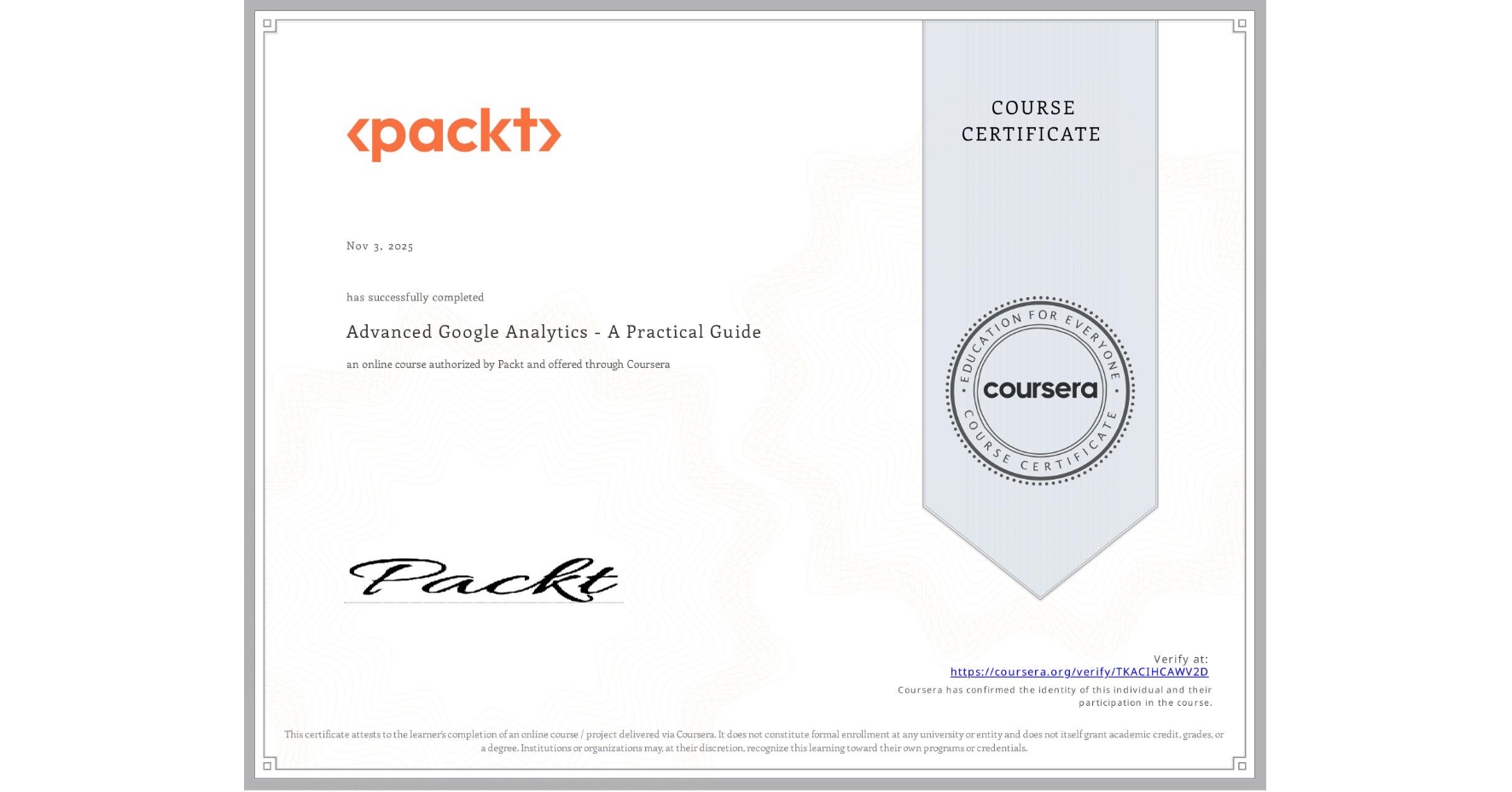 View certificate for , Advanced Google Analytics - A Practical Guide, an online non-credit course authorized by Packt and offered through Coursera