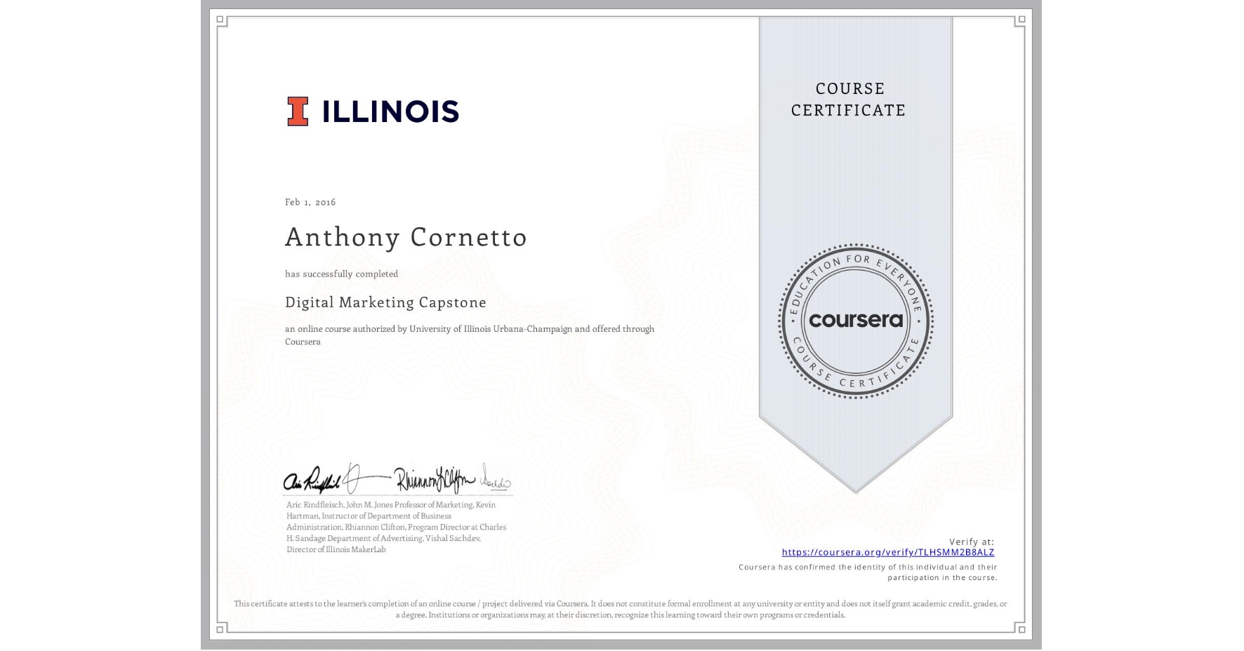 View certificate for Anthony Cornetto, Digital Marketing Capstone, an online non-credit course authorized by University of Illinois Urbana-Champaign and offered through Coursera