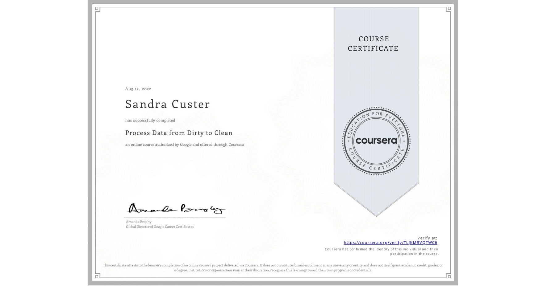 View certificate for Sandra Custer, Process Data from Dirty to Clean, an online non-credit course authorized by Google and offered through Coursera