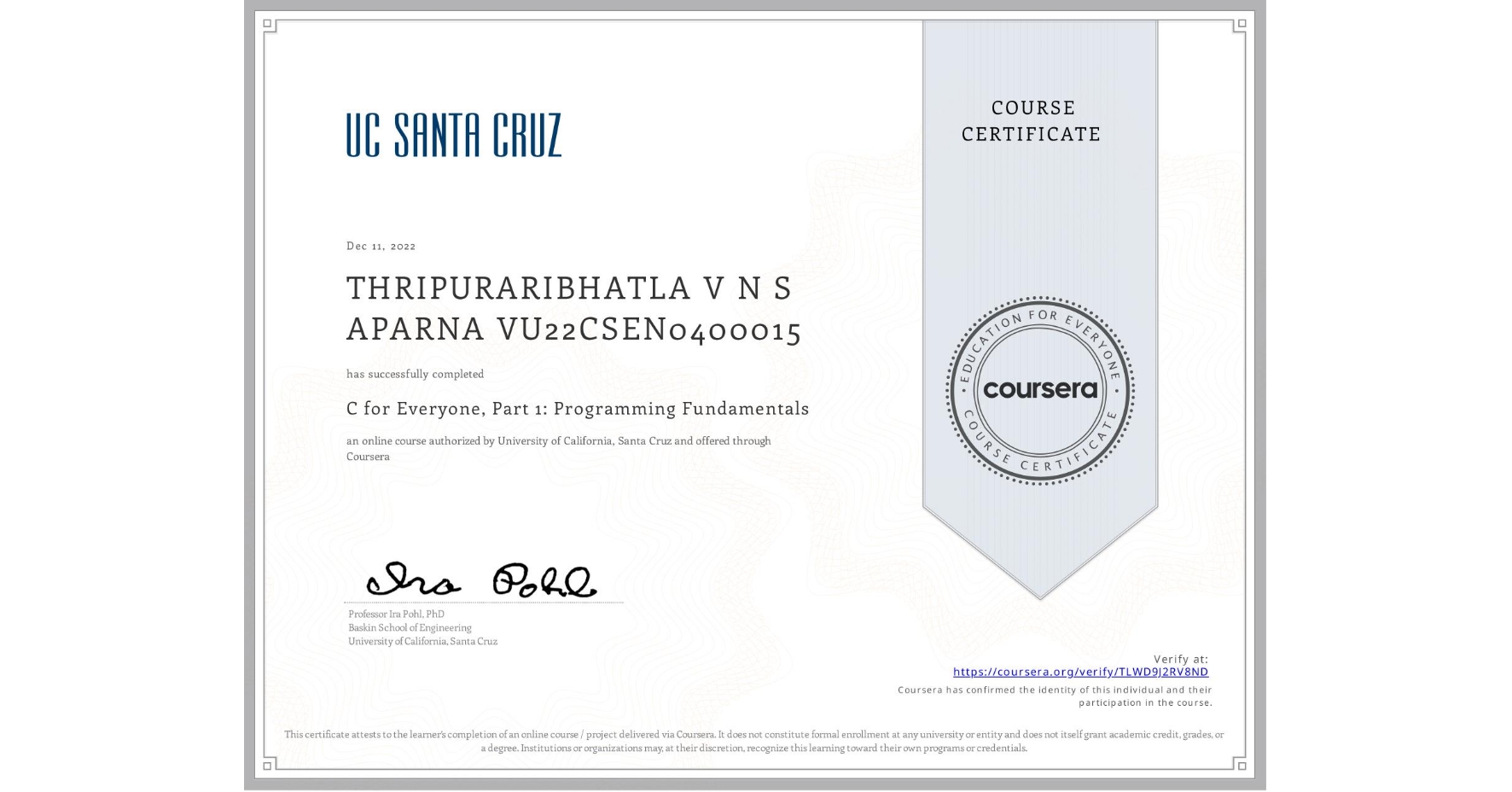 View certificate for THRIPURARIBHATLA V N S APARNA VU22CSEN0400015, C for Everyone, Part 1: Programming Fundamentals, an online non-credit course authorized by University of California, Santa Cruz and offered through Coursera