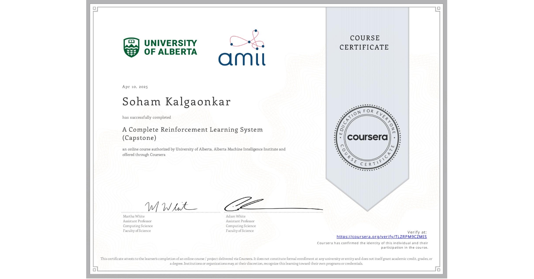 View certificate for Soham Kalgaonkar, A Complete Reinforcement Learning System (Capstone), an online non-credit course authorized by University of Alberta & Alberta Machine Intelligence Institute and offered through Coursera