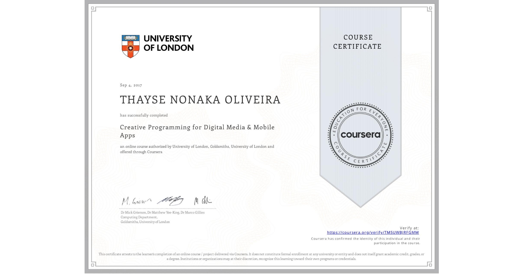 View certificate for THAYSE NONAKA OLIVEIRA, Creative Programming for Digital Media & Mobile Apps, an online non-credit course authorized by University of London & Goldsmiths, University of London and offered through Coursera