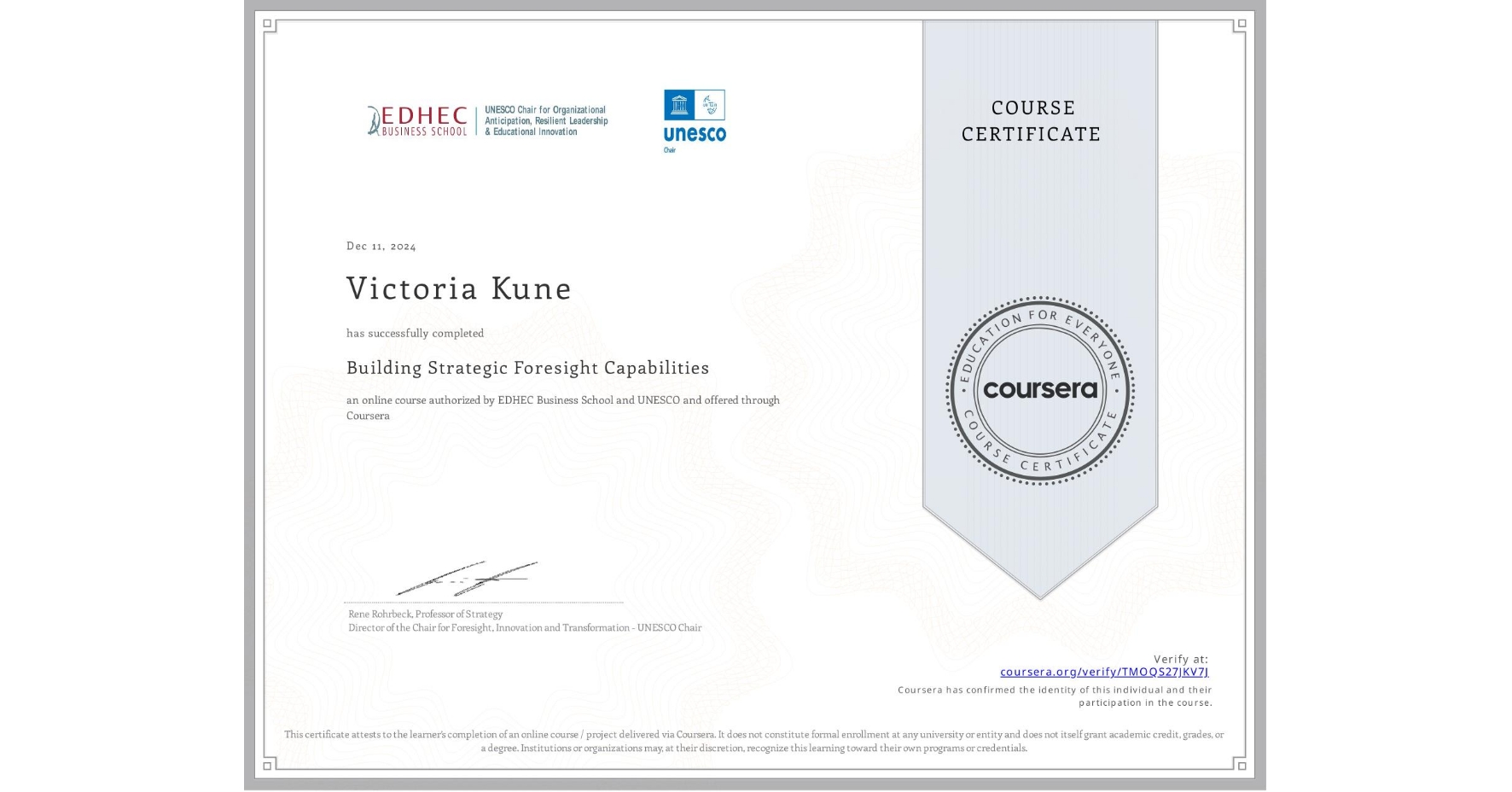 View certificate for Victoria Kune, Building Strategic Foresight Capabilities, an online non-credit course authorized by EDHEC Business School & UNESCO and offered through Coursera